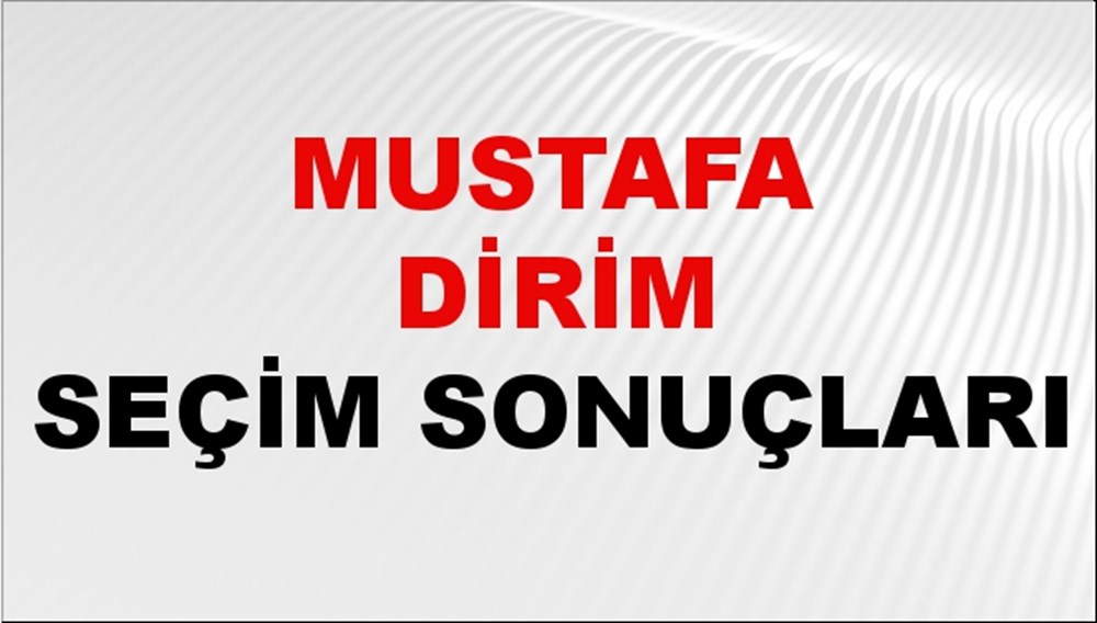 Mustafa Dirim Seçim Sonuçları 2024 Canlı: 31 Mart 2024 Türkiye Mustafa Dirim Yerel Seçim Sonucu ve İlçe İlçe YSK Oy Sonuçları Son Dakika - 1