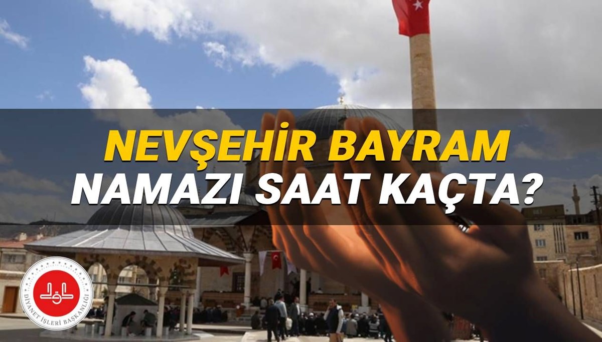 Nevşehir bayram namazı saati 2025: Nevşehir'de bayram namazı saat kaçta kılınacak? İşte, Diyanet namaz vakitleri