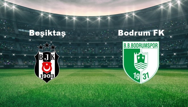 Beşiktaş - Bodrum Maçı Ne Zaman? Beşiktaş - Bodrum Maçı Hangi Kanalda Canlı Yayınlanacak?