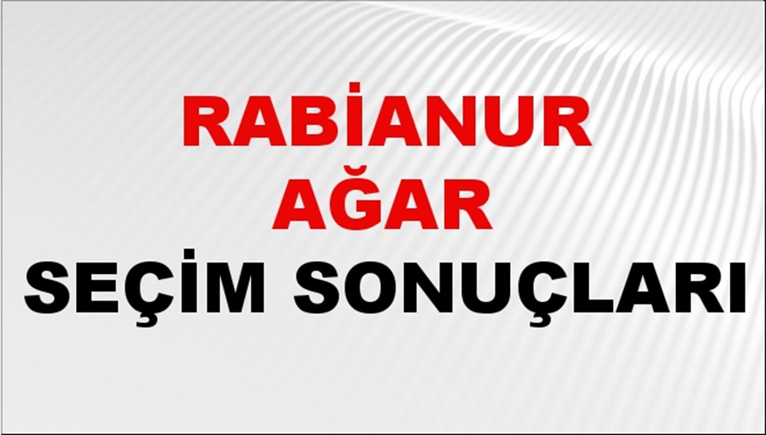 Rabianur Ağar Seçim Sonuçları 2024 Canlı: 31 Mart 2024 Türkiye Rabianur Ağar Yerel Seçim Sonucu ve İlçe İlçe YSK Oy Sonuçları Son Dakika