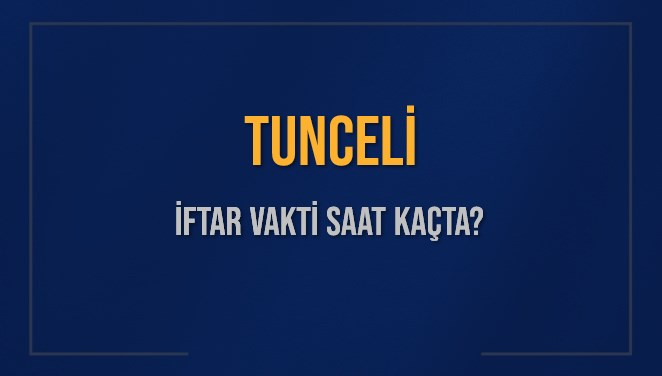 TUNCELİ İFTAR VAKTİ SAAT KAÇTA OKUNUYOR? TUNCELİ İçin İftar Saatleri Ne Kadar Kaldı? TUNCELİ İftar Vakitleri Kaç Dakika Var? Diyanet 16 Mart 2025 TUNCELİ Akşam Ezanı Bugün Ne Zaman Okunacak?