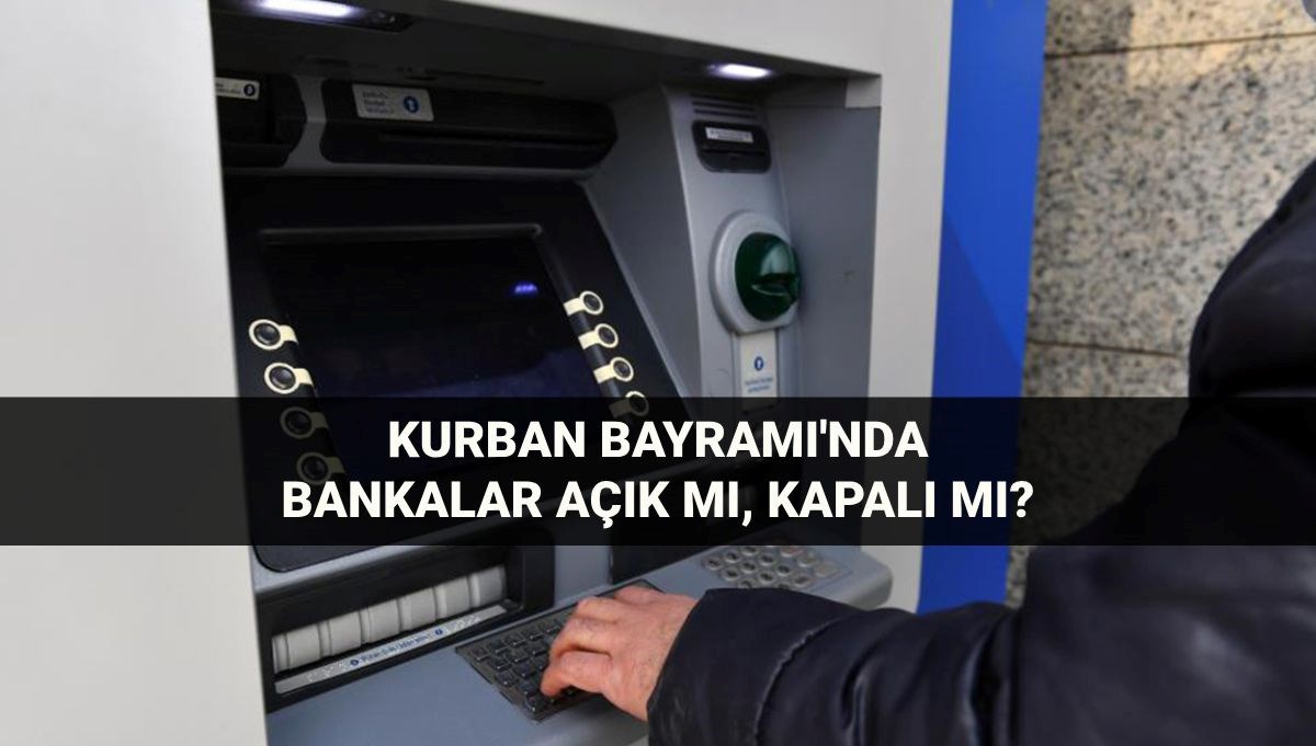 Bayramda bankalar açık mı, kapalı mı? 6-7-8-9 Haziran Kurban Bayramı'nda bankalar çalışıyor mu, ne zaman açılacak?