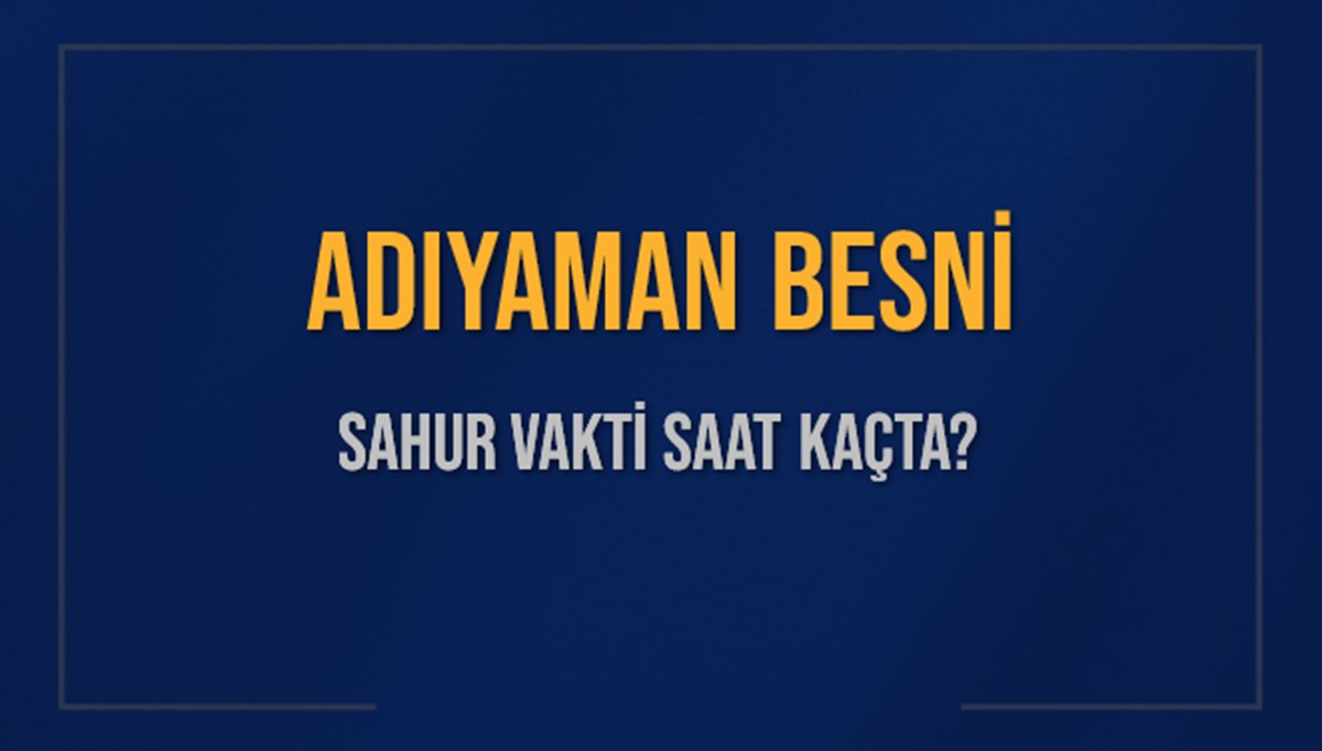 ADIYAMAN BESNİ SAHUR VAKTİ SAAT KAÇTA? BESNİ Sahur Vakitleri Ne Kadar Kaldı? BESNİ İçin Sahur Saatleri Saat Kaçta Bitiyor? Diyanet 1 Mart 2025 BESNİ İmsak Vakti Saat Kaçta Okunuyor? ADIYAMAN BESNİ SAHUR VAKTİ SAAT KAÇTA? BESNİ Sahur Vakitleri Ne Kadar Kaldı? BESNİ İçin Sahur Saatleri Saat Kaçta Bitiyor? Diyanet 1 Mart 2025 BESNİ İmsak Vakti Saat Kaçta Okunuyor?
