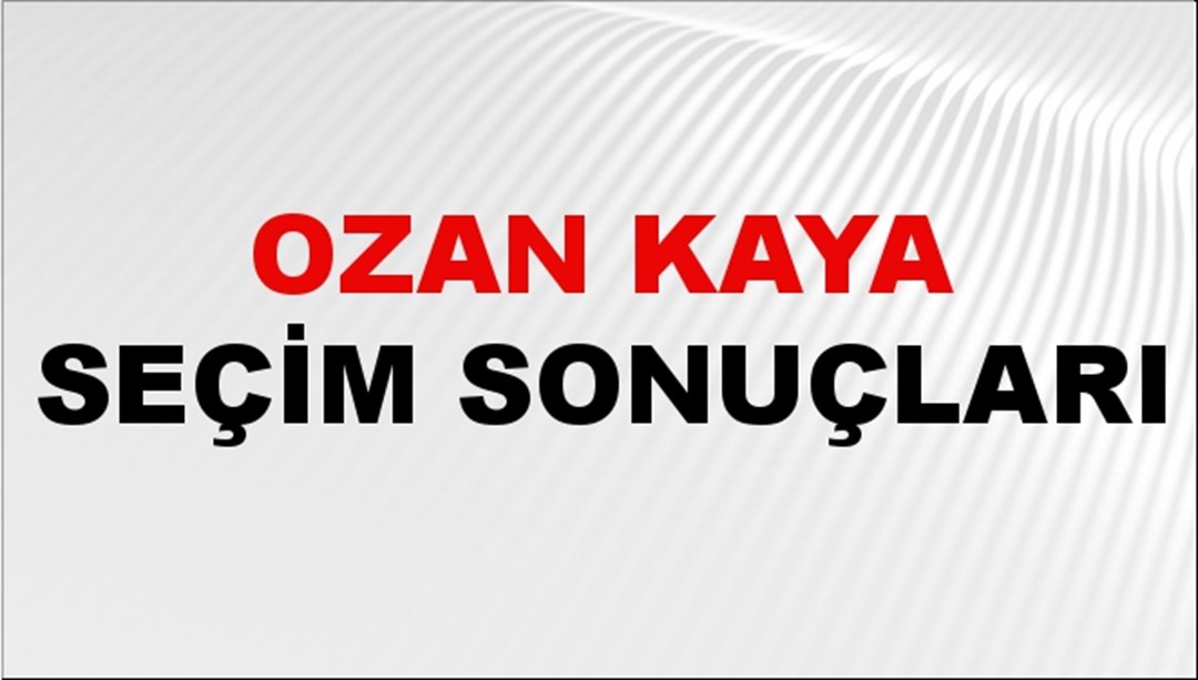 Ozan Kaya Seçim Sonuçları 2024 Canlı: 31 Mart 2024 Türkiye Ozan Kaya Yerel Seçim Sonucu ve İlçe İlçe YSK Oy Sonuçları Son Dakika