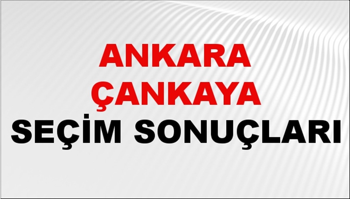 Ankara ÇANKAYA Seçim Sonuçları 2024 Canlı: 31 Mart 2024 Türkiye ÇANKAYA Yerel Seçim Sonucu ve YSK Oy Sonuçları Son Dakika