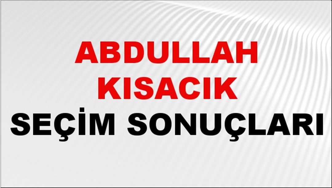 Abdullah Kısacık Seçim Sonuçları 2024 Canlı: 31 Mart 2024 Türkiye Abdullah Kısacık Yerel Seçim Sonucu ve İlçe İlçe YSK Oy Sonuçları Son Dakika