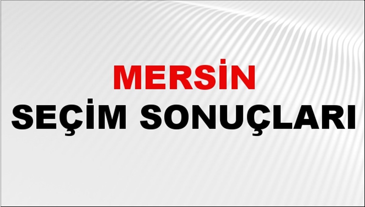 Mersin Seçim Sonuçları 2024 Canlı: 31 Mart 2024 Türkiye Mersin Yerel Seçim Sonucu ve YSK İl İl Oy Sonuçları Son Dakika