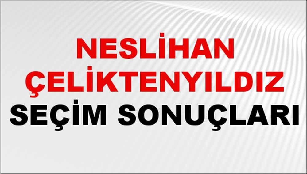 Neslihan Çeliktenyıldız Seçim Sonuçları 2024 Canlı: 31 Mart 2024 Türkiye Neslihan Çeliktenyıldız Yerel Seçim Sonucu ve İlçe İlçe YSK Oy Sonuçları Son Dakika - 1