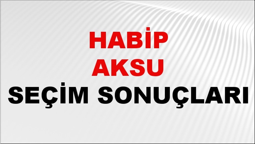 Habip Aksu Seçim Sonuçları 2024 Canlı: 31 Mart 2024 Türkiye Habip Aksu Yerel Seçim Sonucu ve İlçe İlçe YSK Oy Sonuçları Son Dakika - 1