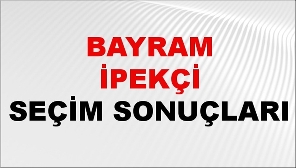 Bayram İpekçi Seçim Sonuçları 2024 Canlı: 31 Mart 2024 Türkiye Bayram İpekçi Yerel Seçim Sonucu ve İlçe İlçe YSK Oy Sonuçları Son Dakika - 1