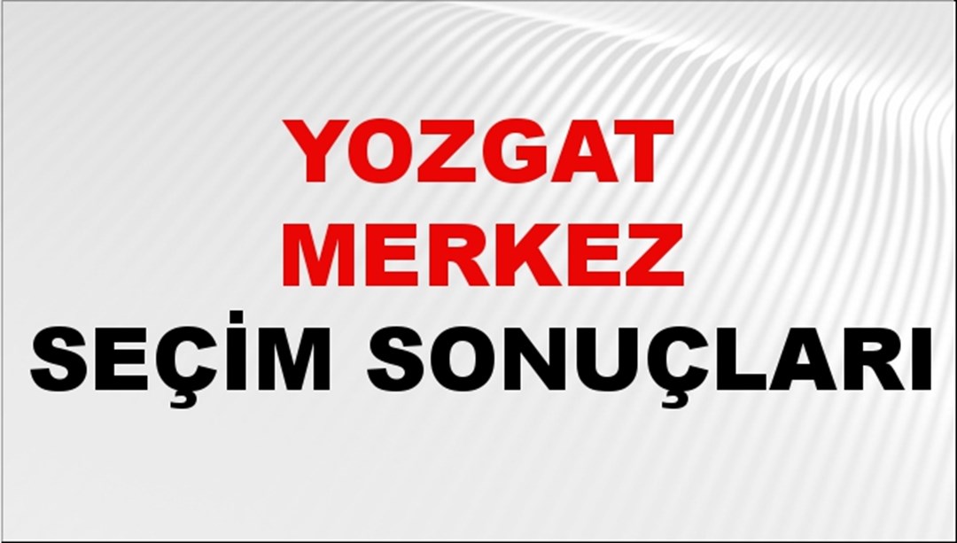Yozgat MERKEZ Seçim Sonuçları 2024 Canlı: 31 Mart 2024 Türkiye MERKEZ Yerel Seçim Sonucu ve YSK Oy Sonuçları Son Dakika