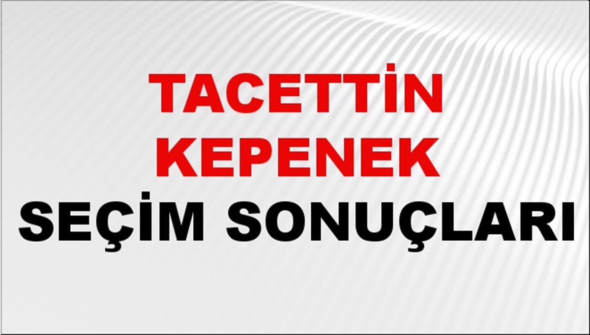 Tacettin Kepenek Seçim Sonuçları 2024 Canlı: 31 Mart 2024 Türkiye Tacettin Kepenek Yerel Seçim Sonucu ve İlçe İlçe YSK Oy Sonuçları Son Dakika