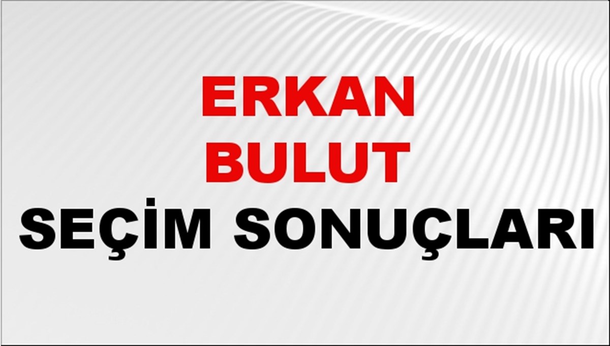 Erkan Bulut Seçim Sonuçları 2024 Canlı: 31 Mart 2024 Türkiye Erkan Bulut Yerel Seçim Sonucu ve İlçe İlçe YSK Oy Sonuçları Son Dakika