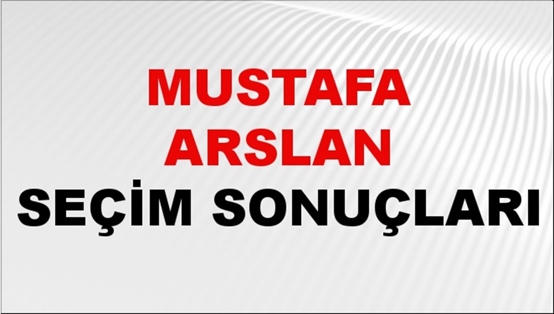 Mustafa Arslan Seçim Sonuçları 2024 Canlı: 31 Mart 2024 Türkiye Mustafa Arslan Yerel Seçim Sonucu ve İlçe İlçe YSK Oy Sonuçları Son Dakika