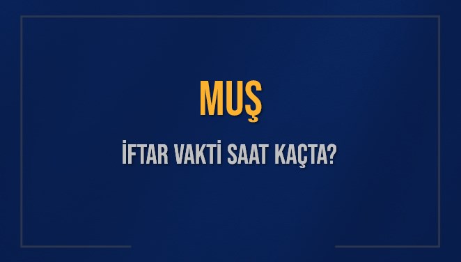 MUŞ İFTAR VAKTİ SAAT KAÇTA OKUNUYOR? MUŞ İçin İftar Saatleri Ne Kadar Kaldı? MUŞ İftar Vakitleri Kaç Dakika Var? Diyanet 10 Mart 2025 MUŞ Akşam Ezanı Bugün Ne Zaman Okunacak?