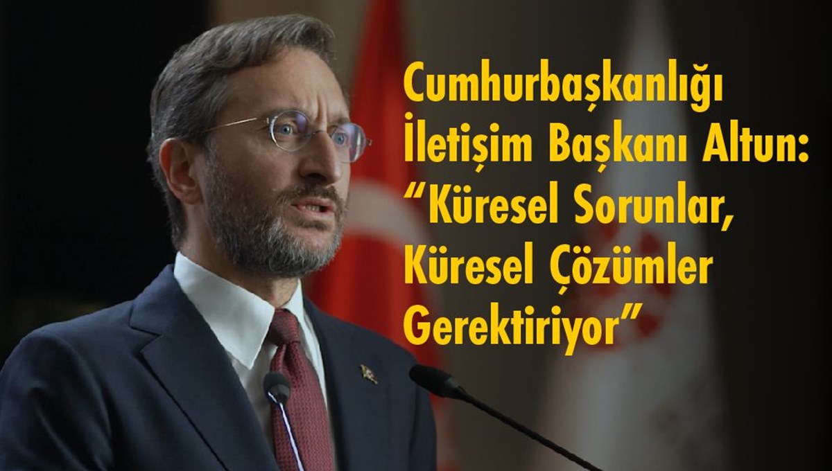 Cumhurbaşkanlığı İletişim Başkanı Altun: Küresel sorunlar, küresel çözümler gerektiriyor