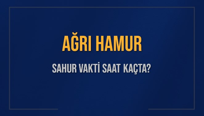 AĞRI HAMUR SAHUR VAKTİ SAAT KAÇTA? HAMUR Sahur Vakitleri Ne Kadar Kaldı? HAMUR İçin Sahur Saatleri Saat Kaçta Bitiyor? Diyanet 1 Mart 2025 HAMUR İmsak Vakti Saat Kaçta Okunuyor?