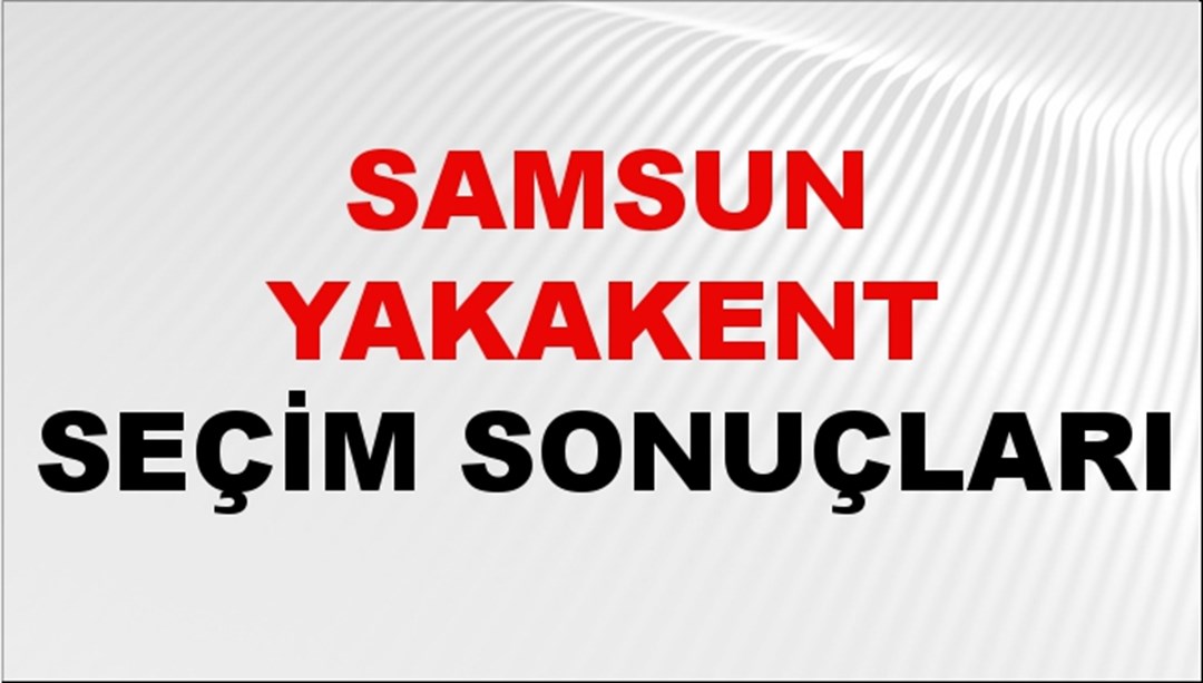 Samsun YAKAKENT Seçim Sonuçları 2024 Canlı: 31 Mart 2024 Türkiye YAKAKENT Yerel Seçim Sonucu ve YSK Oy Sonuçları Son Dakika