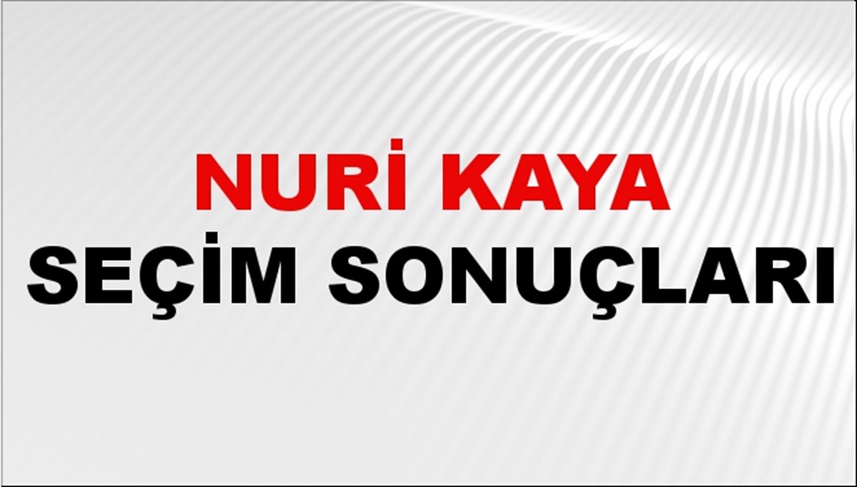 Nuri Kaya Seçim Sonuçları 2024 Canlı: 31 Mart 2024 Türkiye Nuri Kaya Yerel Seçim Sonucu ve İlçe İlçe YSK Oy Sonuçları Son Dakika