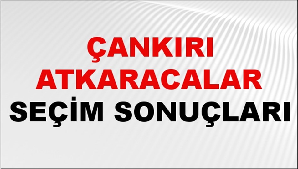 Çankırı ATKARACALAR Seçim Sonuçları 2024 Canlı: 31 Mart 2024 Türkiye ATKARACALAR Yerel Seçim Sonucu ve YSK Oy Sonuçları Son Dakika