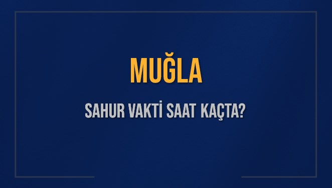 MUĞLA SAHUR VAKTİ SAAT KAÇTA? MUĞLA Sahur Vakitleri Ne Kadar Kaldı? MUĞLA İçin Sahur Saatleri Saat Kaçta Bitiyor? Diyanet 2 Mart 2025 MUĞLA İmsak Vakti Saat Kaçta Okunuyor?