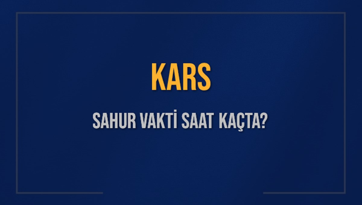 KARS SAHUR VAKTİ SAAT KAÇTA? KARS Sahur Vakitleri Ne Kadar Kaldı? KARS İçin Sahur Saatleri Saat Kaçta Bitiyor? Diyanet 8 Mart 2025 KARS İmsak Vakti Saat Kaçta Okunuyor? KARS SAHUR VAKTİ SAAT KAÇTA? KARS Sahur Vakitleri Ne Kadar Kaldı? KARS İçin Sahur Saatleri Saat Kaçta Bitiyor? Diyanet 8 Mart 2025 KARS İmsak Vakti Saat Kaçta Okunuyor?