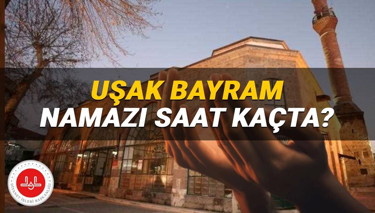 Uşak bayram namazı saati 2025: Uşak'da Kurban Bayramı namazı saat kaçta? (Diyanet)