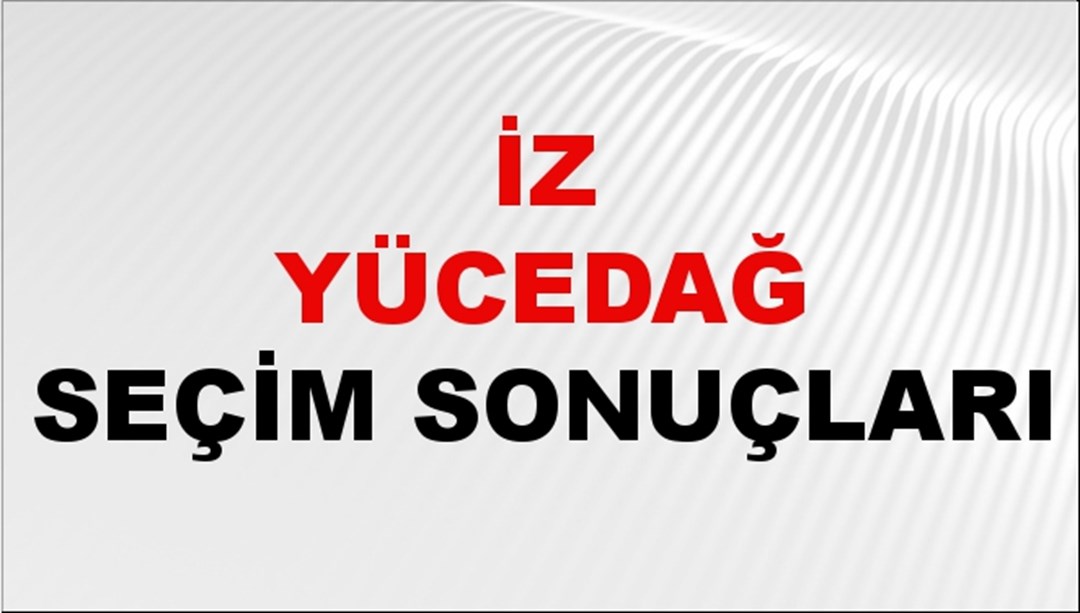 İz Yücedağ Seçim Sonuçları 2024 Canlı: 31 Mart 2024 Türkiye İz Yücedağ Yerel Seçim Sonucu ve İlçe İlçe YSK Oy Sonuçları Son Dakika