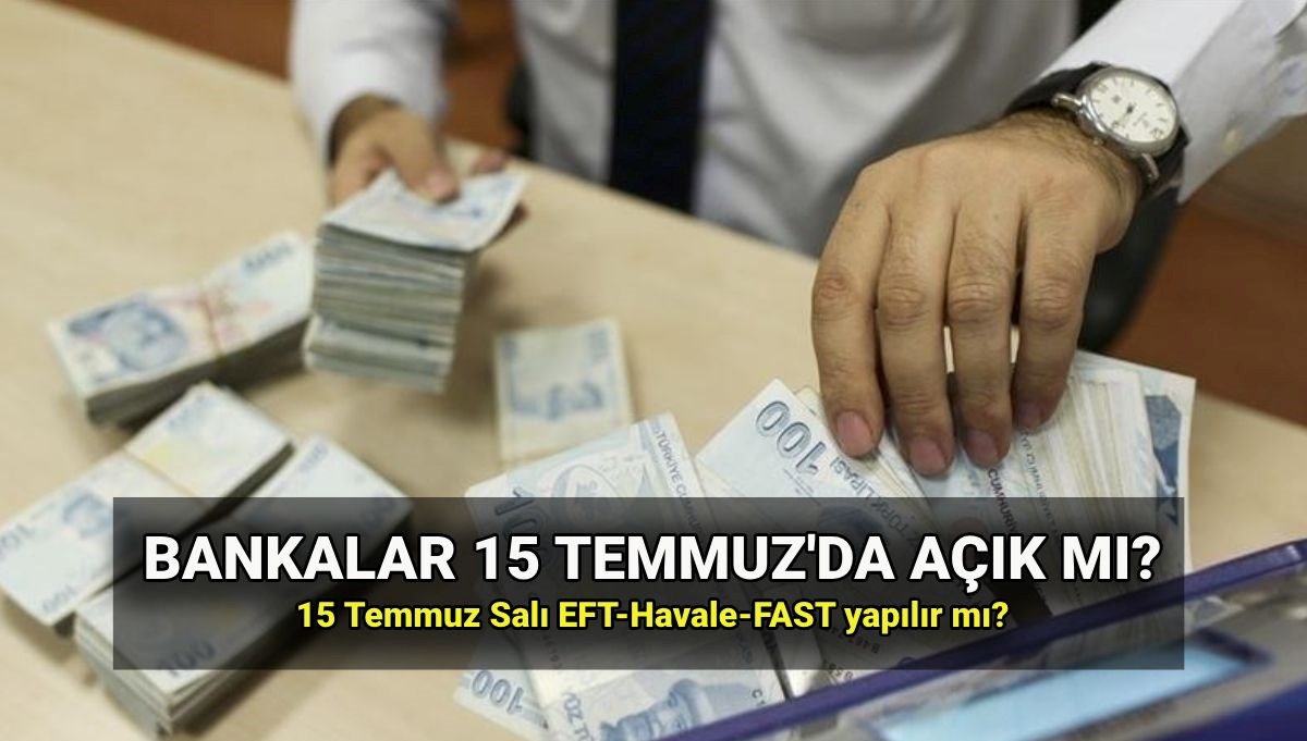 Bankalar 15 Temmuz Salı çalışıyor mu, kapalı mu? Yarın EFT/Havale ve Fast yapılır mı?