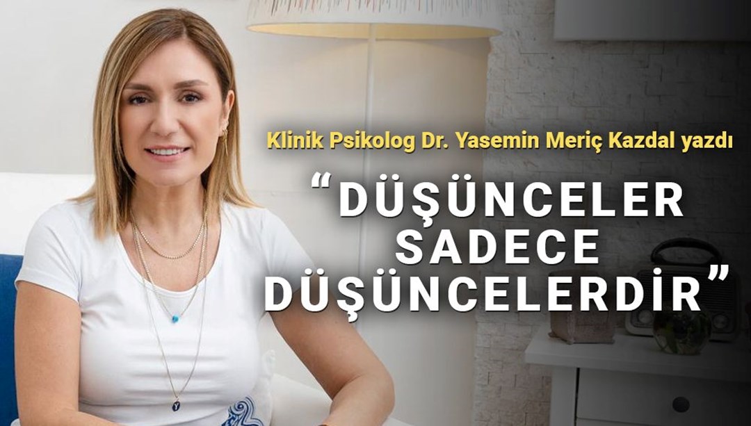 Klinik psikolog açıkladı: Hangi düşünce kalır, hangi düşünceler gider?