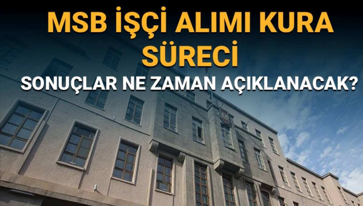 MSB işçi alımı kura sonuçları ne zaman açıklanacak? MSB işçi alımı kura çekim tarihi 2025
