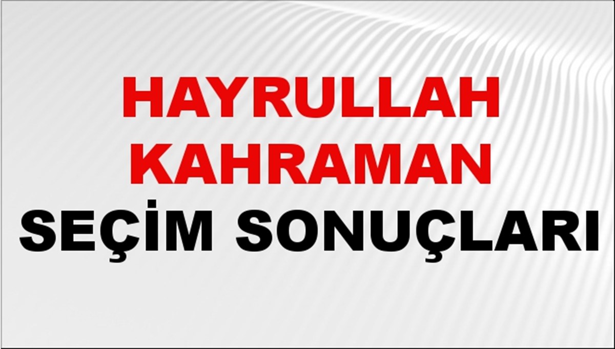 Hayrullah Kahraman Seçim Sonuçları 2024 Canlı: 31 Mart 2024 Türkiye Hayrullah Kahraman Yerel Seçim Sonucu ve İlçe İlçe YSK Oy Sonuçları Son Dakika