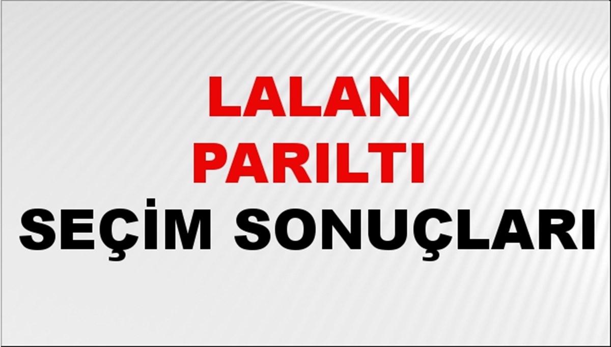 Lalan Parıltı Seçim Sonuçları 2024 Canlı: 31 Mart 2024 Türkiye Lalan Parıltı Yerel Seçim Sonucu ve İlçe İlçe YSK Oy Sonuçları Son Dakika
