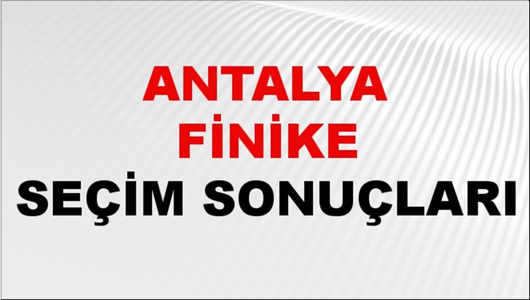 Antalya FİNİKE Seçim Sonuçları 2024 Canlı: 31 Mart 2024 Türkiye FİNİKE Yerel Seçim Sonucu ve YSK Oy Sonuçları Son Dakika