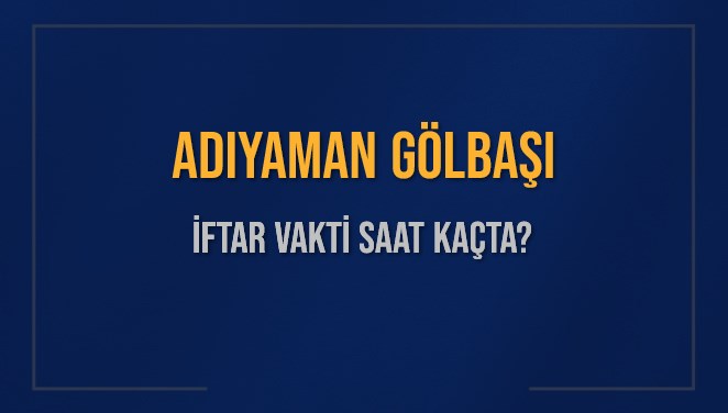 ADIYAMAN GÖLBAŞI İFTAR VAKTİ SAAT KAÇTA OKUNUYOR? GÖLBAŞI İçin İftar Saatleri Ne Kadar Kaldı? GÖLBAŞI İftar Vakitleri Kaç Dakika Var? Diyanet 1 Mart 2025 GÖLBAŞI  Akşam Ezanı Bugün Ne Zaman Okunacak?