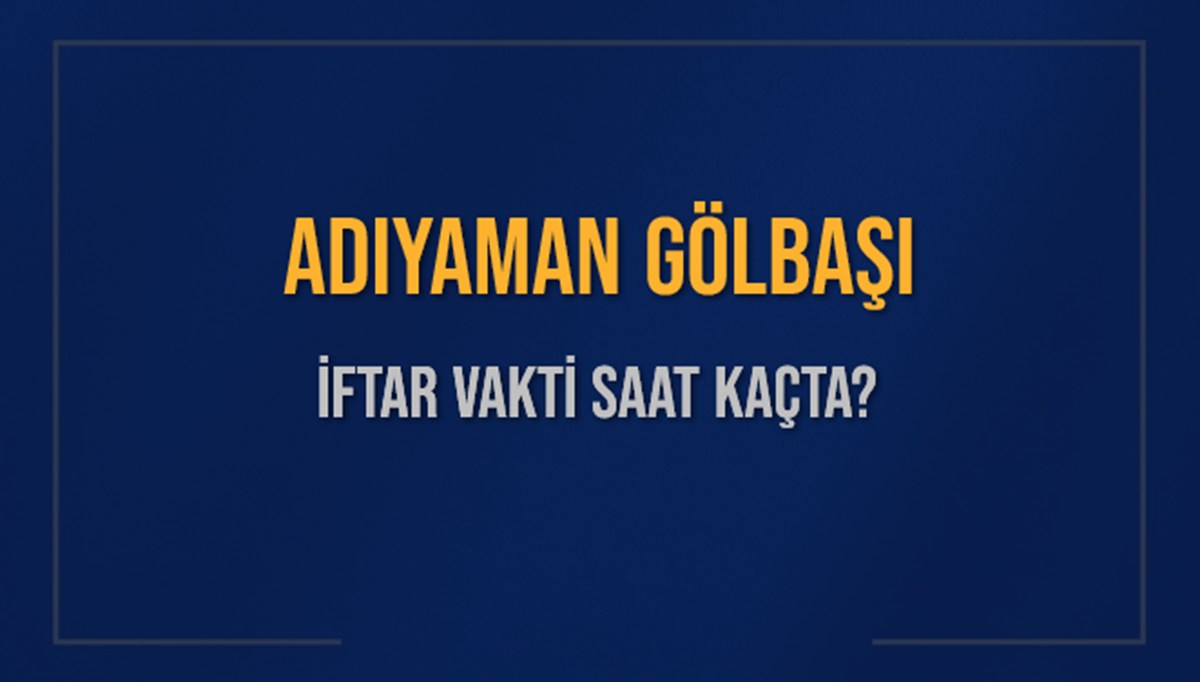 ADIYAMAN GÖLBAŞI İFTAR VAKTİ SAAT KAÇTA OKUNUYOR? GÖLBAŞI İçin İftar Saatleri Ne Kadar Kaldı? GÖLBAŞI İftar Vakitleri Kaç Dakika Var? Diyanet 1 Mart 2025 GÖLBAŞI Akşam Ezanı Bugün Ne Zaman Okunacak? ADIYAMAN GÖLBAŞI İFTAR VAKTİ SAAT KAÇTA OKUNUYOR? GÖLBAŞI İçin İftar Saatleri Ne Kadar Kaldı? GÖLBAŞI İftar Vakitleri Kaç Dakika Var? Diyanet 1 Mart 2025 GÖLBAŞI Akşam Ezanı Bugün Ne Zaman Okunacak?