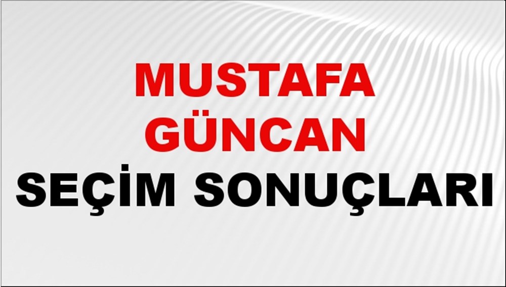 Mustafa Güncan Seçim Sonuçları 2024 Canlı: 31 Mart 2024 Türkiye Mustafa Güncan Yerel Seçim Sonucu ve İlçe İlçe YSK Oy Sonuçları Son Dakika - 1