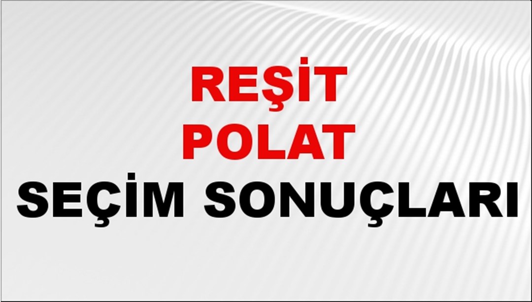 Reşit Polat Seçim Sonuçları 2024 Canlı: 31 Mart 2024 Türkiye Reşit Polat Yerel Seçim Sonucu ve İlçe İlçe YSK Oy Sonuçları Son Dakika