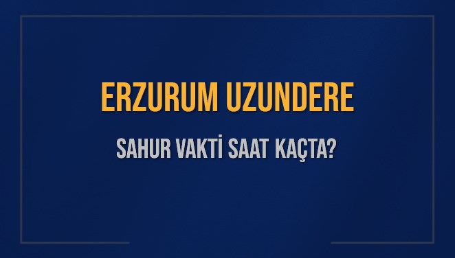 ERZURUM UZUNDERE SAHUR VAKTİ SAAT KAÇTA? UZUNDERE Sahur Vakitleri Ne Kadar Kaldı? UZUNDERE İçin Sahur Saatleri Saat Kaçta Bitiyor? Diyanet 1 Mart 2025 UZUNDERE İmsak Vakti Saat Kaçta Okunuyor?