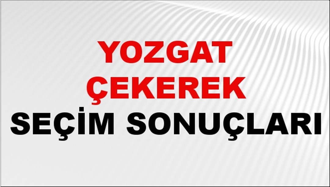 Yozgat ÇEKEREK Seçim Sonuçları 2024 Canlı: 31 Mart 2024 Türkiye ÇEKEREK Yerel Seçim Sonucu ve YSK Oy Sonuçları Son Dakika
