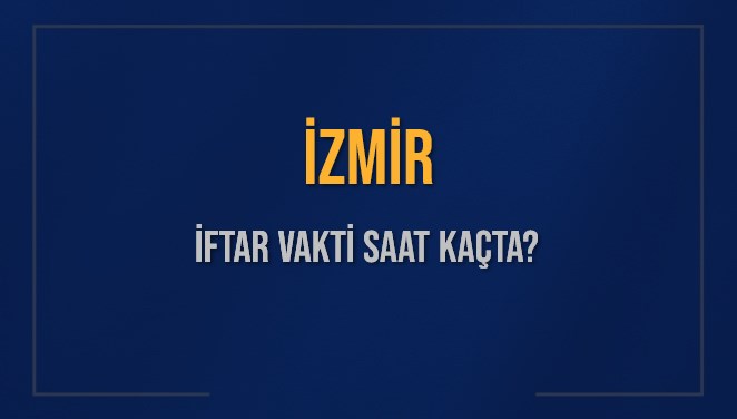 İZMİR İFTAR VAKTİ SAAT KAÇTA OKUNUYOR? İZMİR İçin İftar Saatleri Ne Kadar Kaldı? İZMİR İftar Vakitleri Kaç Dakika Var? Diyanet 7 Mart 2025 İZMİR Akşam Ezanı Bugün Ne Zaman Okunacak?