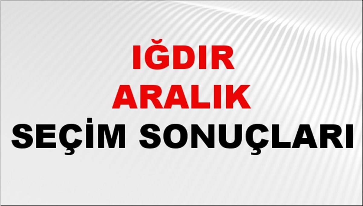 Iğdır ARALIK Seçim Sonuçları 2024 Canlı: 31 Mart 2024 Türkiye ARALIK Yerel Seçim Sonucu ve YSK Oy Sonuçları Son Dakika