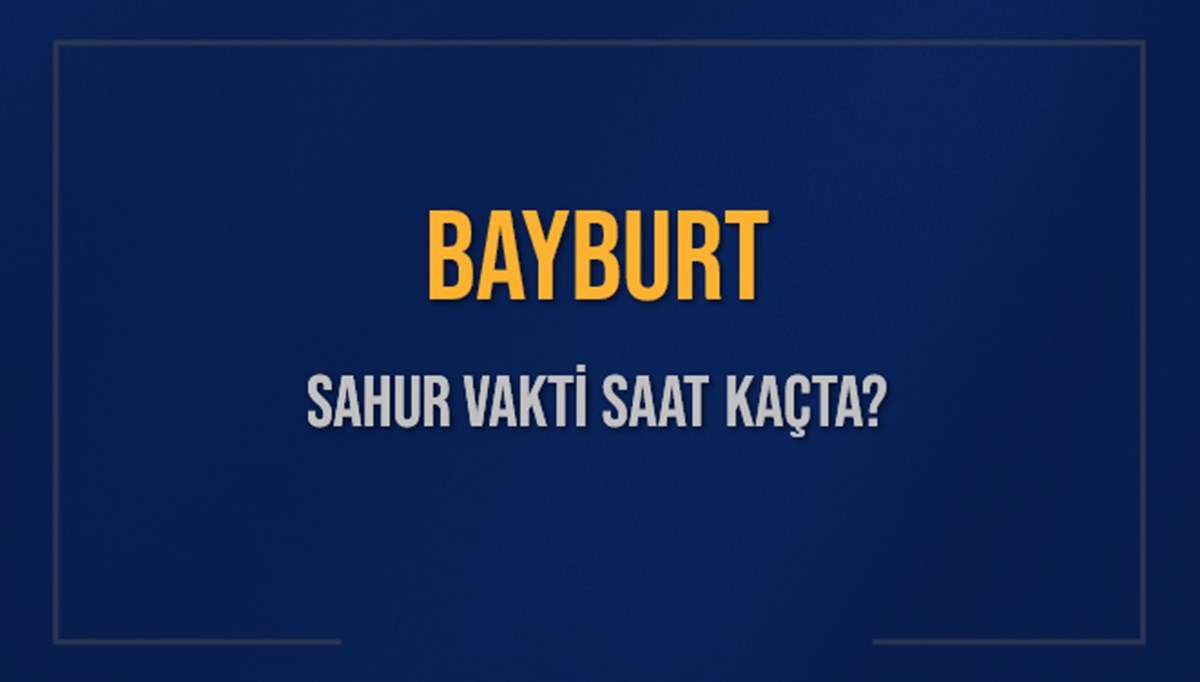 BAYBURT SAHUR VAKTİ SAAT KAÇTA? BAYBURT Sahur Vakitleri Ne Kadar Kaldı? BAYBURT İçin Sahur Saatleri Saat Kaçta Bitiyor? Diyanet 7 Mart 2025 BAYBURT İmsak Vakti Saat Kaçta Okunuyor? BAYBURT SAHUR VAKTİ SAAT KAÇTA? BAYBURT Sahur Vakitleri Ne Kadar Kaldı? BAYBURT İçin Sahur Saatleri Saat Kaçta Bitiyor? Diyanet 7 Mart 2025 BAYBURT İmsak Vakti Saat Kaçta Okunuyor?