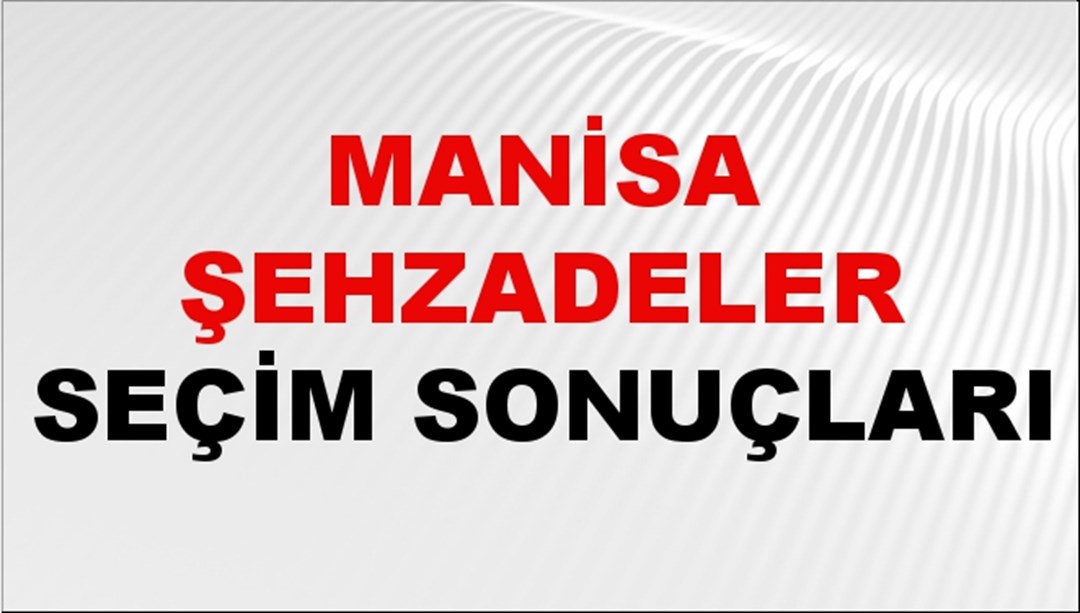 Manisa ŞEHZADELER Seçim Sonuçları 2024 Canlı: 31 Mart 2024 Türkiye ŞEHZADELER Yerel Seçim Sonucu ve YSK Oy Sonuçları Son Dakika