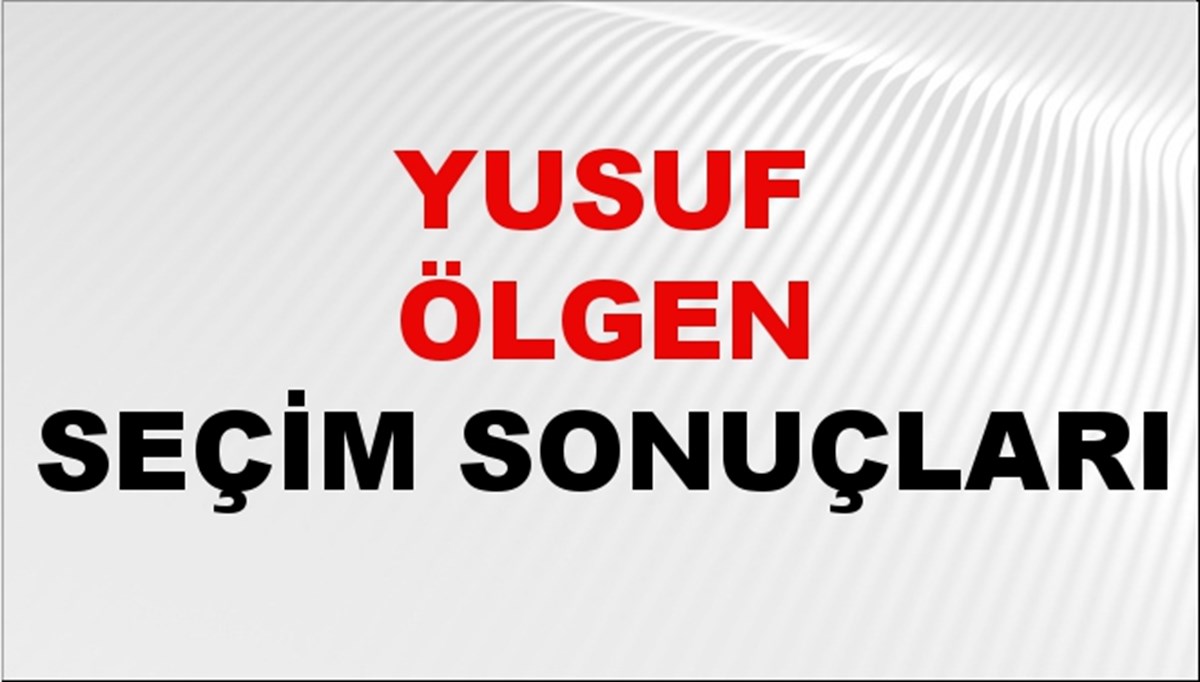 Yusuf Ölgen Seçim Sonuçları 2024 Canlı: 31 Mart 2024 Türkiye Yusuf Ölgen Yerel Seçim Sonucu ve İlçe İlçe YSK Oy Sonuçları Son Dakika