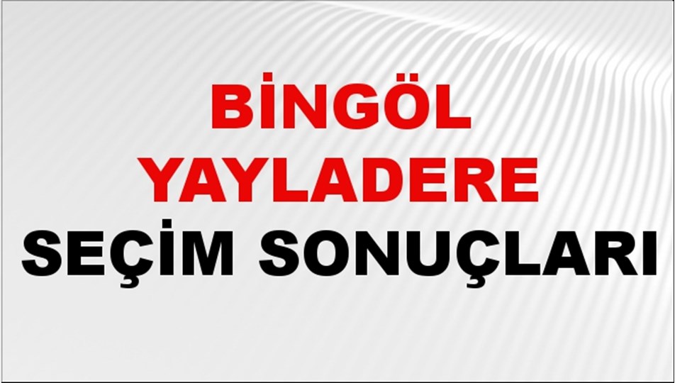 Bingöl YAYLADERE Seçim Sonuçları 2024 Canlı: 31 Mart 2024 Türkiye YAYLADERE Yerel Seçim Sonucu ve YSK Oy Sonuçları Son Dakika