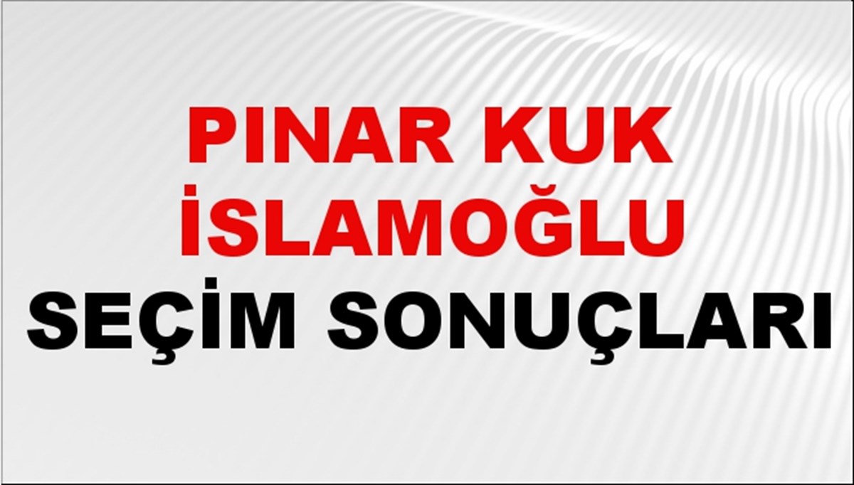 Pınar Kuk İslamoğlu Seçim Sonuçları 2024 Canlı: 31 Mart 2024 Türkiye Pınar Kuk İslamoğlu Yerel Seçim Sonucu ve İlçe İlçe YSK Oy Sonuçları Son Dakika