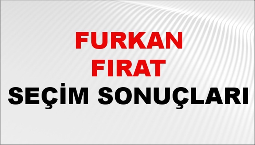 Furkan Fırat Seçim Sonuçları 2024 Canlı: 31 Mart 2024 Türkiye Furkan Fırat Yerel Seçim Sonucu ve İlçe İlçe YSK Oy Sonuçları Son Dakika - 1