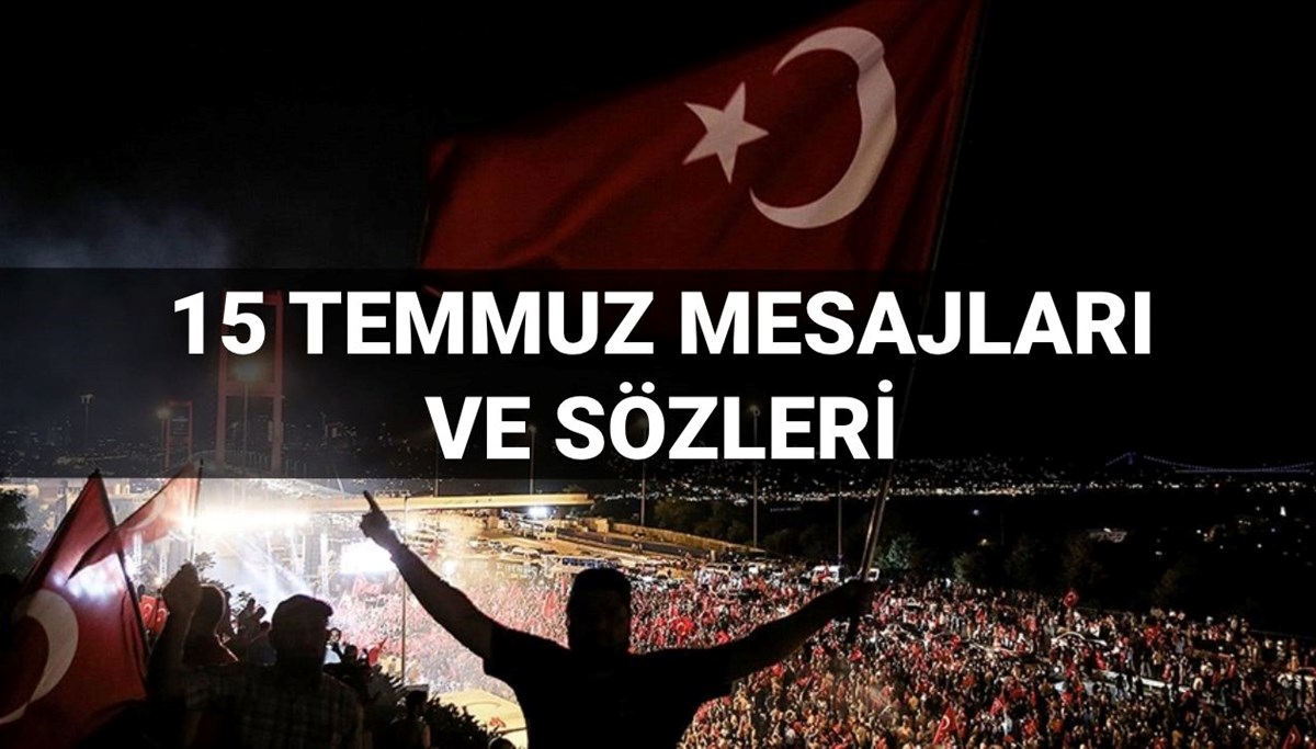 15 Temmuz Demokrasi ve Milli Birlik Günü mesajları 2025: En güzel, kısa ve anlamlı 15 Temmuz mesajları ve sözleri