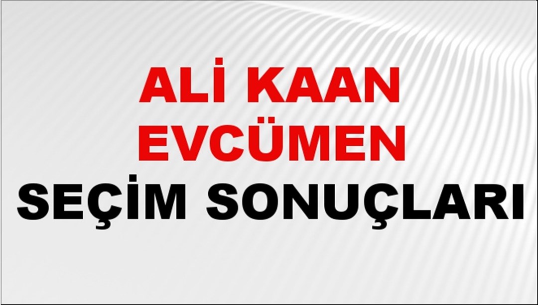 Ali Kaan Evcümen Seçim Sonuçları 2024 Canlı: 31 Mart 2024 Türkiye Ali Kaan Evcümen Yerel Seçim Sonucu ve İlçe İlçe YSK Oy Sonuçları Son Dakika